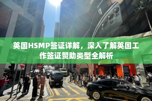 英国HSMP签证详解，深入了解英国工作签证赞助类型全解析