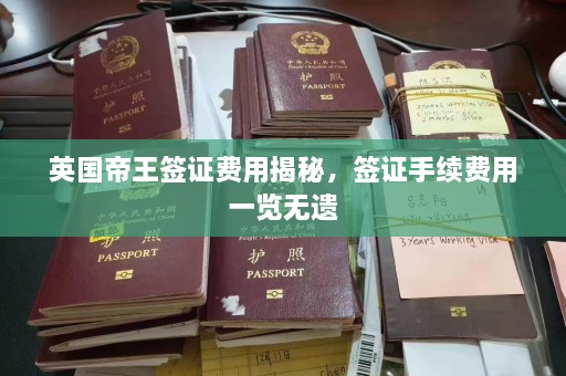 英国帝王签证费用揭秘，签证手续费用一览无遗