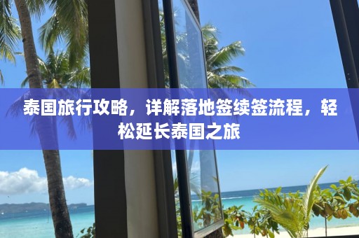 泰国旅行攻略，详解落地签续签流程，轻松延长泰国之旅