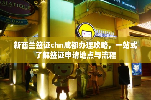 新西兰签证chn成都办理攻略，一站式了解签证申请地点与流程