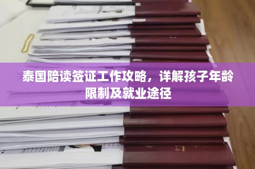 泰国陪读签证工作攻略，详解孩子年龄限制及就业途径