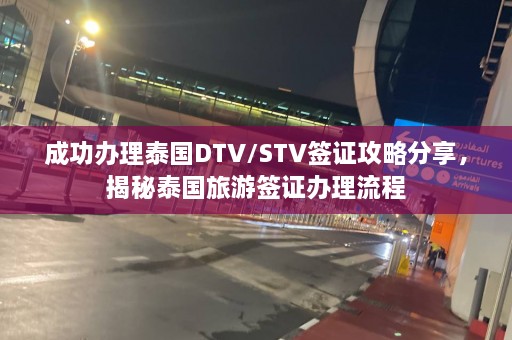 成功办理泰国DTV/STV签证攻略分享，揭秘泰国旅游签证办理流程