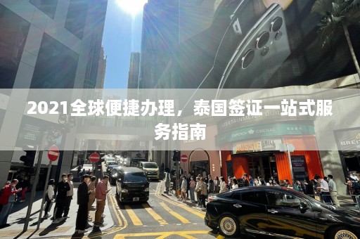 2021全球便捷办理，泰国签证一站式服务指南