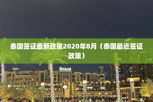 泰国签证最新政策2020年8月（泰国最近签证政策）