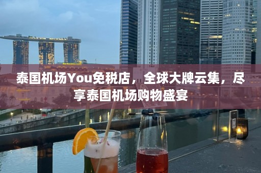 泰国机场You免税店，全球大牌云集，尽享泰国机场购物盛宴  第1张