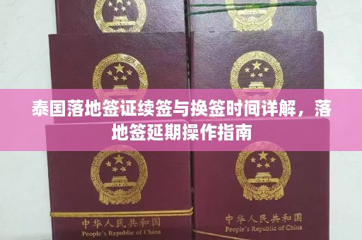 泰国落地签证续签与换签时间详解，落地签延期操作指南