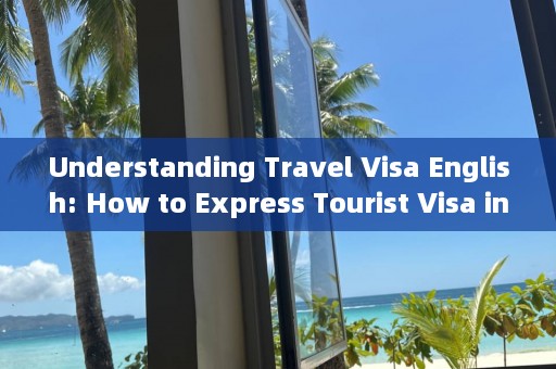 Understanding Travel Visa English: How to Express Tourist Visa in English