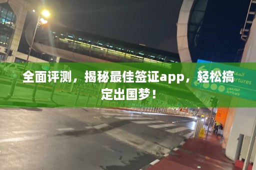 全面评测，揭秘最佳签证app，轻松搞定出国梦！