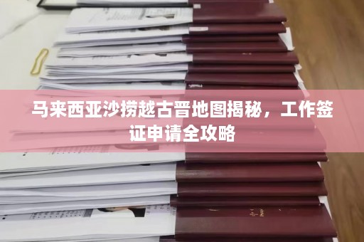 马来西亚沙捞越古晋地图揭秘，工作签证申请全攻略  第1张