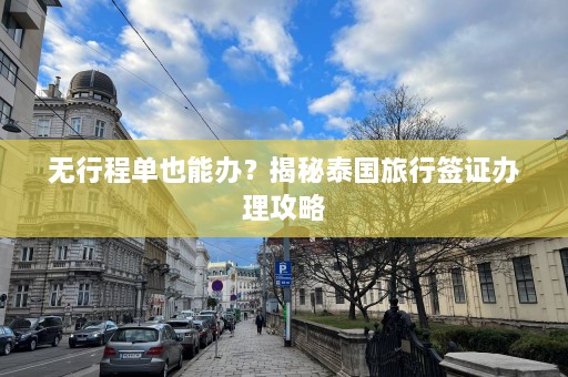 无行程单也能办？揭秘泰国旅行签证办理攻略