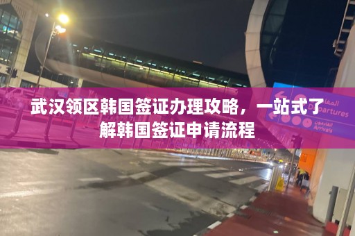 武汉领区韩国签证办理攻略，一站式了解韩国签证申请流程