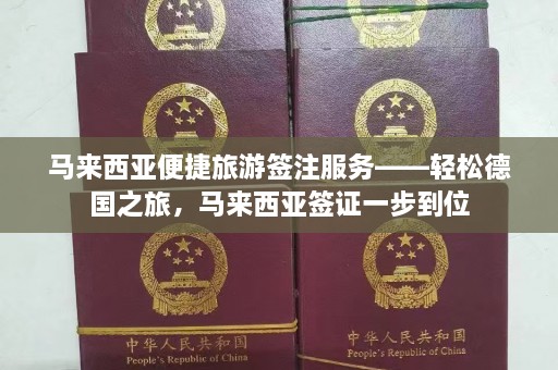 马来西亚便捷旅游签注服务——轻松德国之旅，马来西亚签证一步到位