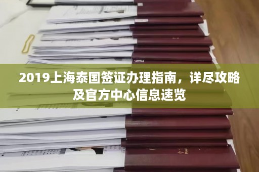 2019上海泰国签证办理指南，详尽攻略及 *** 中心信息速览