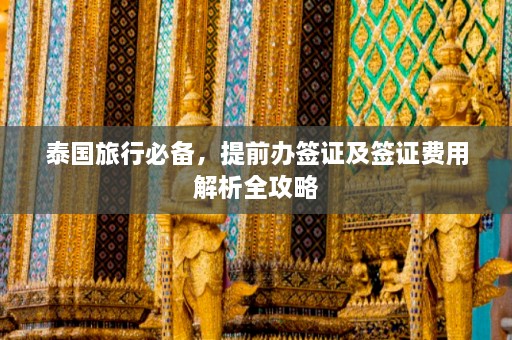 泰国旅行必备，提前办签证及签证费用解析全攻略  第1张