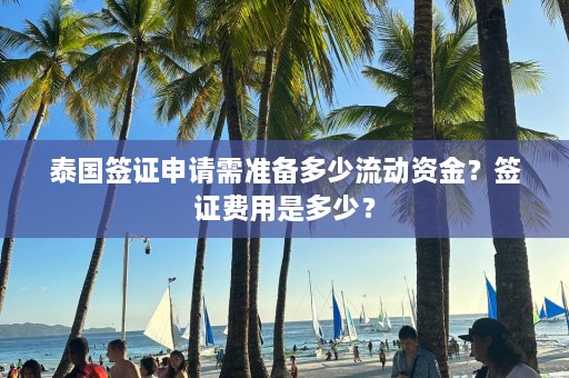 泰国签证申请需准备多少流动资金？签证费用是多少？