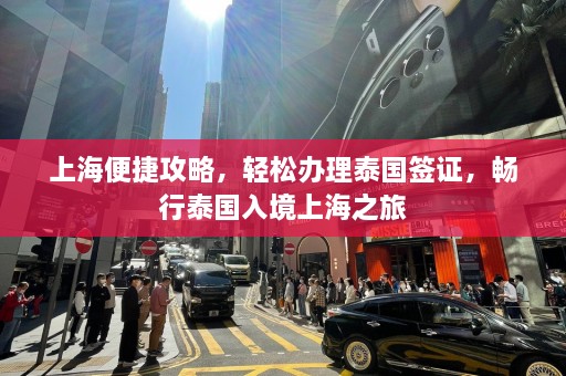 上海便捷攻略，轻松办理泰国签证，畅行泰国入境上海之旅