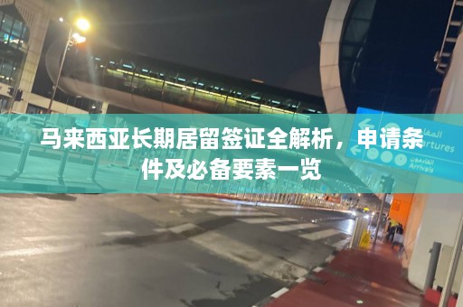 马来西亚长期居留签证全解析，申请条件及必备要素一览