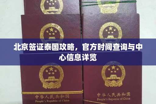 北京签证泰国攻略， *** 时间查询与中心信息详览