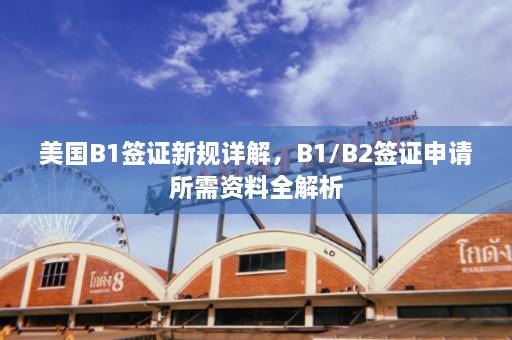 美国B1签证新规详解，B1/B2签证申请所需资料全解析