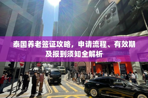 泰国养老签证攻略，申请流程、有效期及报到须知全解析