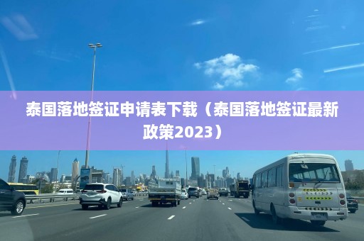 泰国落地签证申请表下载（泰国落地签证最新政策2023）