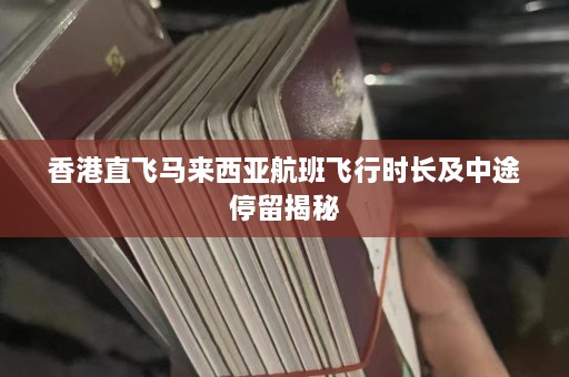 香港直飞马来西亚航班飞行时长及中途停留揭秘