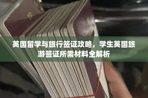 英国留学与旅行签证攻略，学生英国旅游签证所需材料全解析