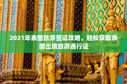 2021年泰国旅游签证攻略，轻松获取泰国出境旅游通行证