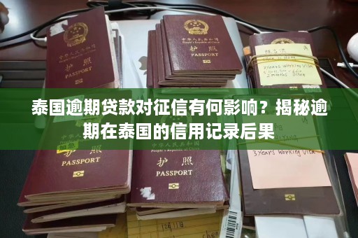 泰国逾期贷款对征信有何影响？揭秘逾期在泰国的信用记录后果