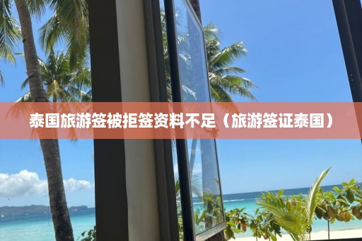 泰国旅游签被拒签资料不足（旅游签证泰国）