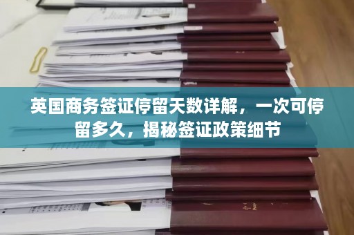 英国商务签证停留天数详解，一次可停留多久，揭秘签证政策细节