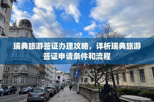 瑞典旅游签证办理攻略，详析瑞典旅游签证申请条件和流程