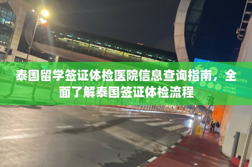 泰国留学签证体检医院信息查询指南，全面了解泰国签证体检流程