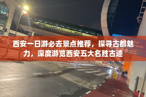 西安一日游必去景点推荐，探寻古都魅力，深度游览西安五大名胜古迹