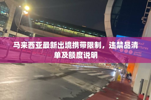 马来西亚最新出境携带限制，违禁品清单及额度说明