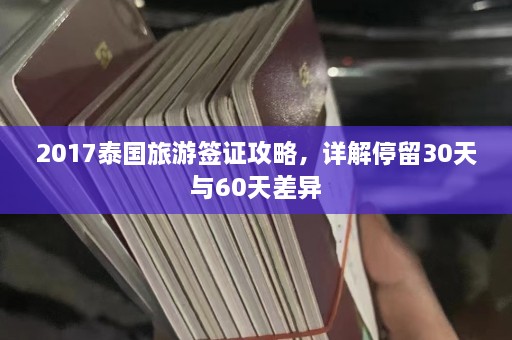 2017泰国旅游签证攻略，详解停留30天与60天差异