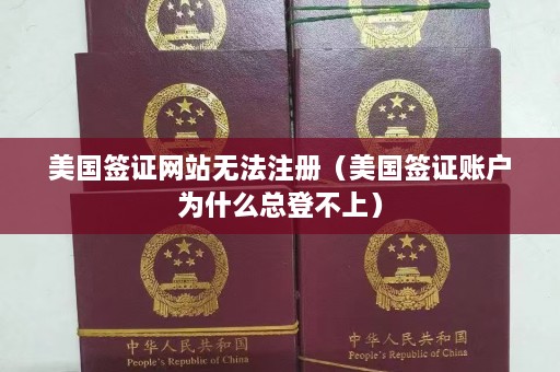 美国签证网站无法注册（美国签证账户为什么总登不上）