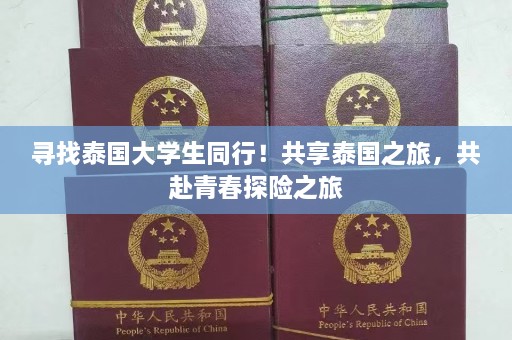 寻找泰国大学生同行！共享泰国之旅，共赴青春探险之旅