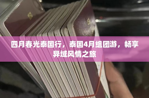 四月春光泰国行，泰国4月组团游，畅享异域风情之旅