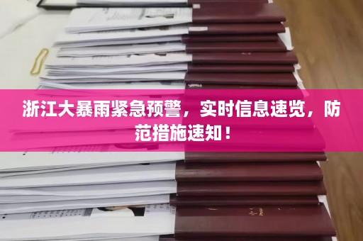 浙江大暴雨紧急预警，实时信息速览，防范措施速知！