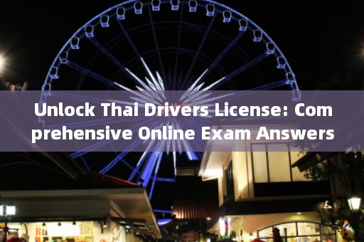 Unlock Thai Drivers License: Comprehensive Online Exam Answers in English for Theory Test