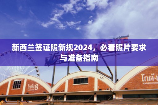 新西兰签证照新规2024，必看照片要求与准备指南