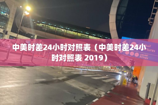 中美时差24小时对照表（中美时差24小时对照表 2019）