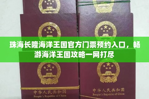 珠海长隆海洋王国官方门票预约入口，畅游海洋王国攻略一网打尽