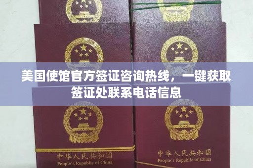 美国使馆官方签证咨询热线，一键获取签证处联系电话信息