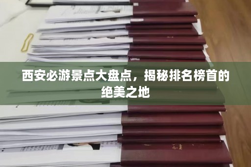 西安必游景点大盘点，揭秘排名榜首的绝美之地