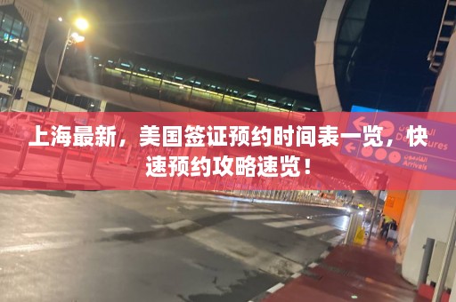 上海最新，美国签证预约时间表一览，快速预约攻略速览！