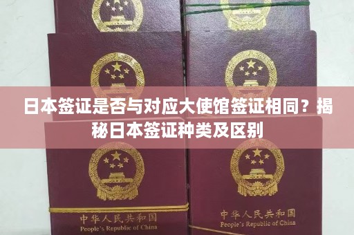 日本签证是否与对应大使馆签证相同？揭秘日本签证种类及区别