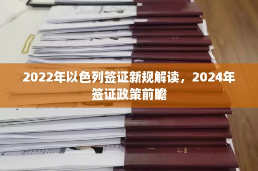 2022年以色列签证新规解读，2024年签证政策前瞻