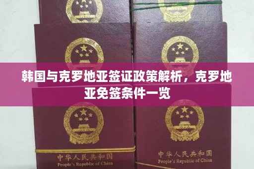 韩国与克罗地亚签证政策解析，克罗地亚免签条件一览